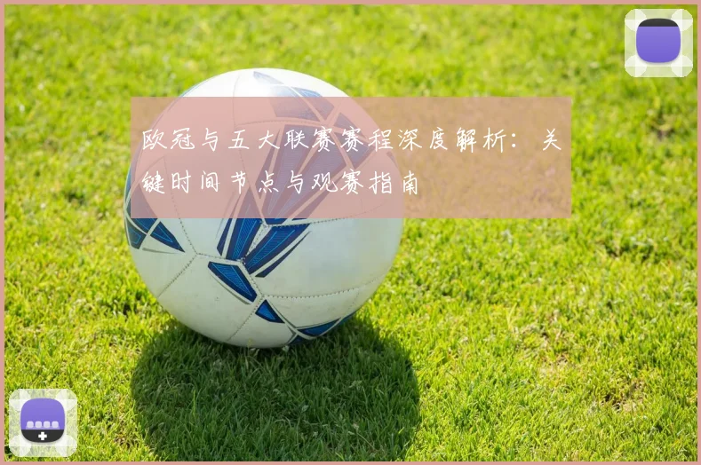 欧冠与五大联赛赛程深度解析：关键时间节点与观赛指南