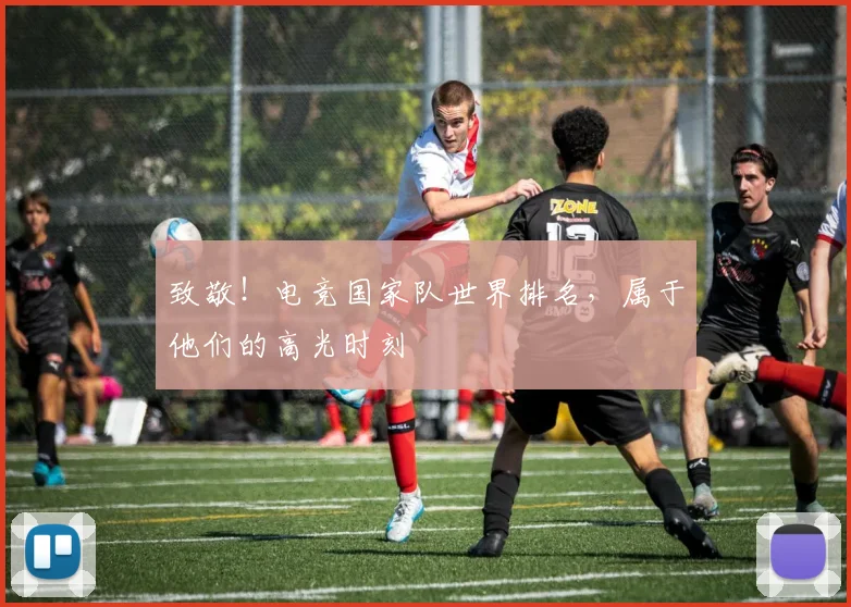 致敬！电竞国家队世界排名，属于他们的高光时刻