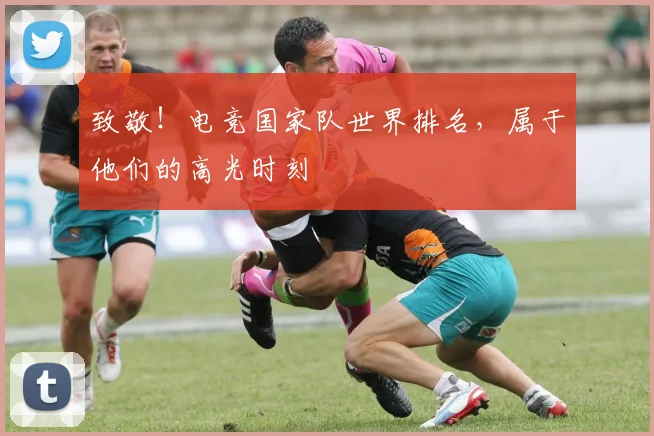 致敬！电竞国家队世界排名，属于他们的高光时刻