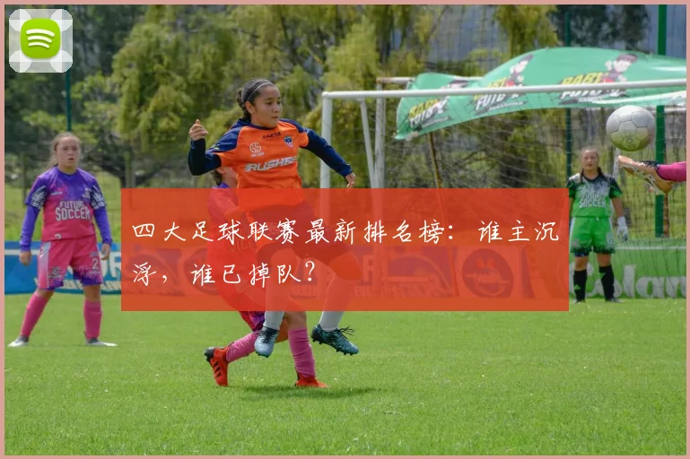 四大足球联赛最新排名榜：谁主沉浮，谁已掉队？